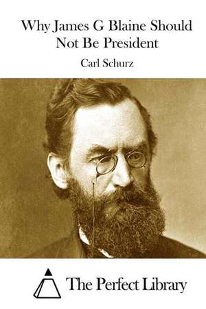 Why James G Blaine Should Not Be President de Carl Schurz