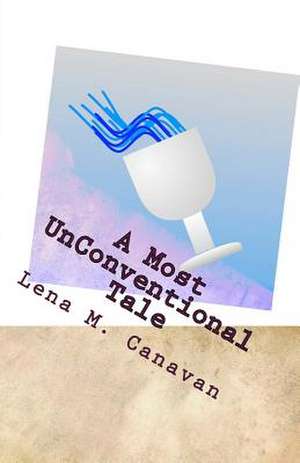 A Most Unconventional Tale de Lena M. Canavan