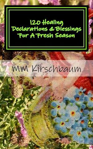 120 Healing Declarations & Blessings for a Fresh Season de M. M. Kirschbaum