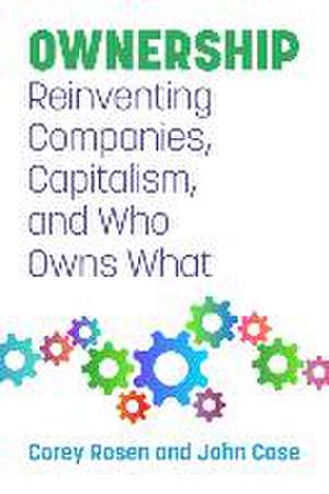 Ownership: Reinventing Companies, Capitalism, and Who Owns What de Corey Rosen