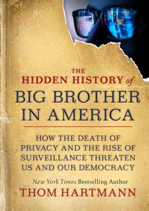 The Hidden History of Big Brother in America de Thom Hartmann