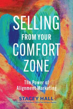 Selling from Your Comfort Zone: The Power of Alignment Marketing de Stacey Hall