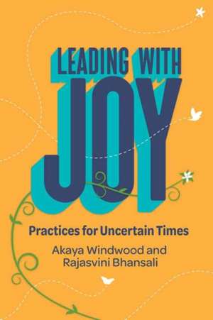 Leading with Joy: Practices for Uncertain Times de Akaya Windwood