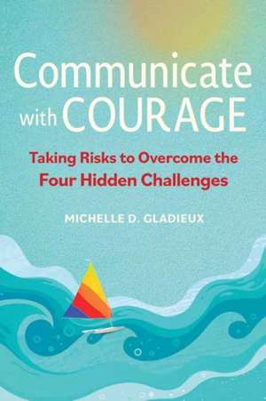 Communicate with Courage de Michelle D Gladieux