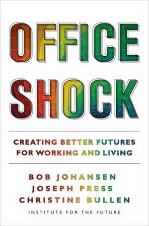 Office Shock: Creating Better Futures for Working and Living de Bob Johansen