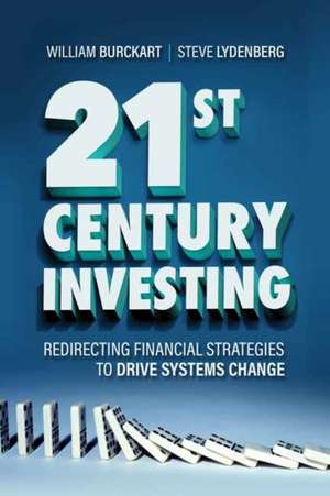 21st Century Investing: Redirecting Financial Strategies to Drive Systems Change de William Burckart