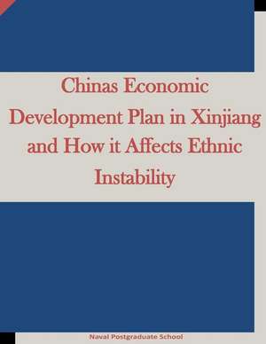 Chinas Economic Development Plan in Xinjiang and How It Affects Ethnic Instability de Naval Postgraduate School