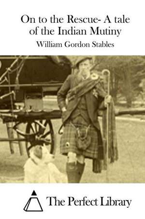 On to the Rescue- A Tale of the Indian Mutiny de Stables, William Gordon