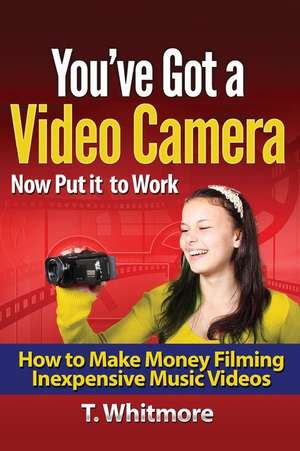 You've Got a Video Camera, Now Put It to Work de T. Whitmore