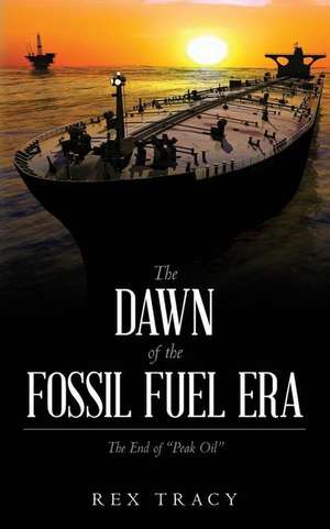 The Dawn of the Fossil Fuel Era de Rex Tracy