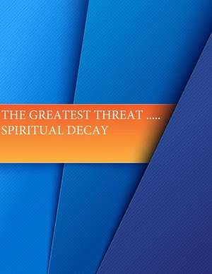 The Greatest Threat ... Spiritual Decay de U. S. Army War College