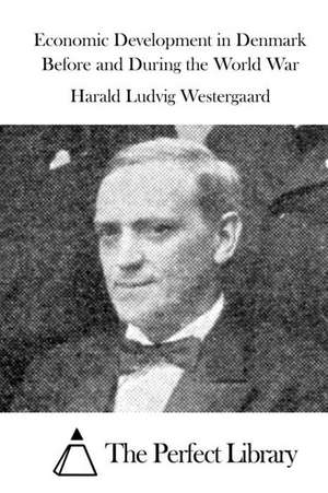 Economic Development in Denmark Before and During the World War de Harald Ludvig Westergaard