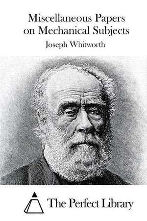 Miscellaneous Papers on Mechanical Subjects de Joseph Whitworth