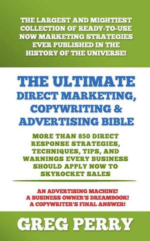 The Ultimate Direct Marketing, Copywriting, & Advertising Bible-More Than 850 Direct Response Strategies, Techniques, Tips, and Warnings Every Busines de Greg Perry