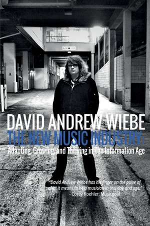 The New Music Industry de David Andrew Wiebe