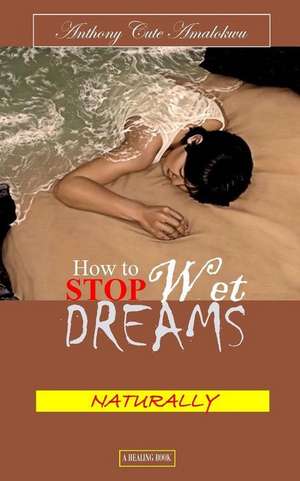 How to Stop Wet Dreams Naturally de Anthony Cute Amalokwu