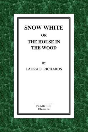 Snow-White or the House in the Wood de Laura E. Richards