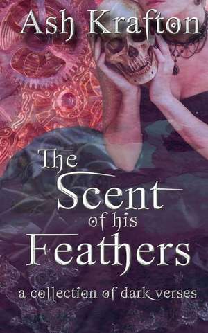 The Scent of His Feathers de Ash Krafton