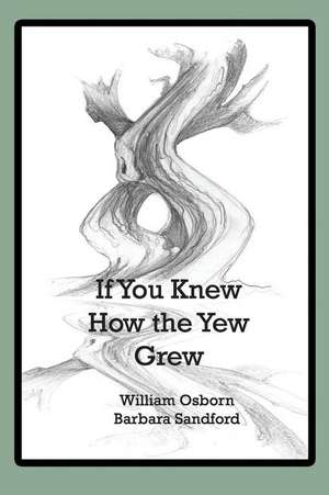 If You Knew How the Yew Grew de William Osborn