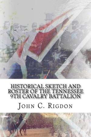 Historical Sketch and Roster of the Tennessee 9th Cavalry Battalion de John C. Rigdon