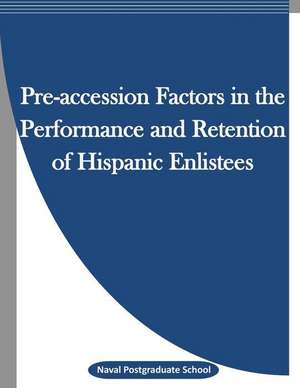 Pre-Accession Factors in the Performance and Retention of Hispanic Enlistees de Naval Postgraduate School