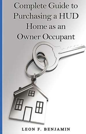 Complete Guide to Purchasing a HUD Home as an Owner Occupant de Leon Fransceco Benjamin