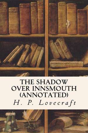 The Shadow Over Innsmouth (Annotated) de H. P. Lovecraft