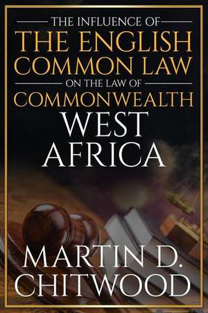 The Influence of the English Common Law on the Law of Commonwealth West Africa de Martin Chitwood