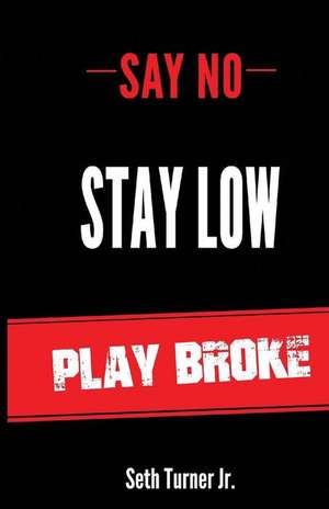 Say No Stay Low Play Broke de Seth Kenneth Turner Jr