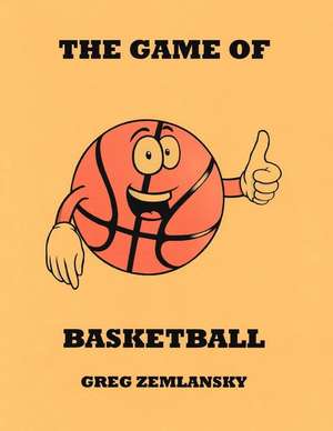 The Game of Basketball de Greg Zemlansky