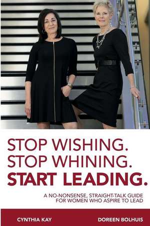 Stop Wishing. Stop Whining. Start Leading. de Cynthia Kay