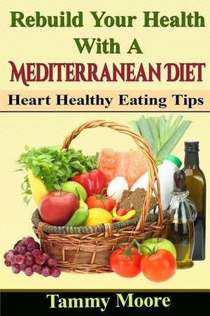 Rebuild Your Health with a Mediterranean Diet de Tammy Moore