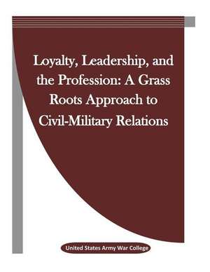 Loyalty, Leadership, and the Profession de United States Army War College