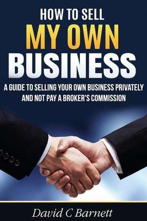 How to Sell My Own Business de David C. Barnett