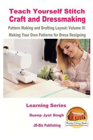 Teach Yourself Stitch Craft and Dressmaking Pattern Making and Drafting Layout de Dueep Jyot Singh