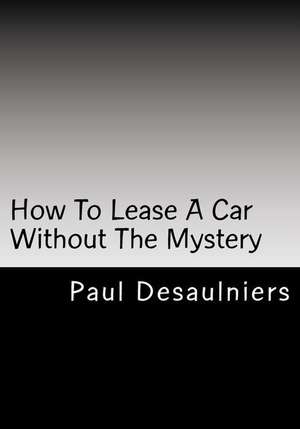 How to Lease a Car Without the Mystery de Paul R. Desaulniers