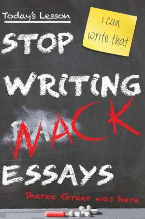 Stop Writing Wack Essays de Sheree L. Greer