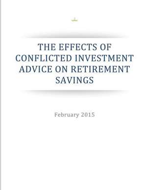 The Effects of Conflicted Investment Advice on Retirement Savings de Executive Office of the President of the