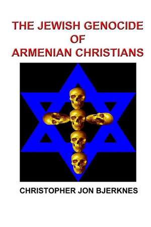 The Jewish Genocide of Armenian Christians de Christopher Jon Bjerknes