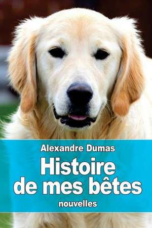 Histoire de Mes Betes de Dumas Alexandre