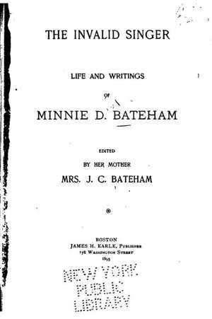 The Invalid Singer, Life and Writings of Minnie D. Bateham de Mrs J. C. Bateham