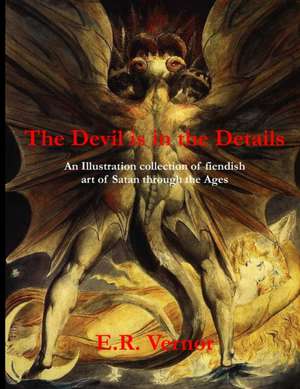 The Devil Is in the Details an Illustration Collection of Fiendish Art of Satan Through the Ages de E. R. Vernor