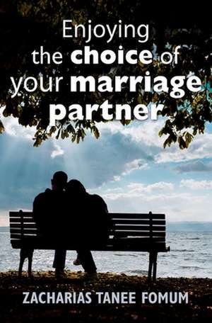 Enjoying the Choice of Your Marriage Partner de Zacharias Tanee Fomum