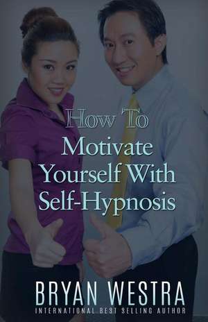 How to Motivate Yourself with Self-Hypnosis de Bryan Westra