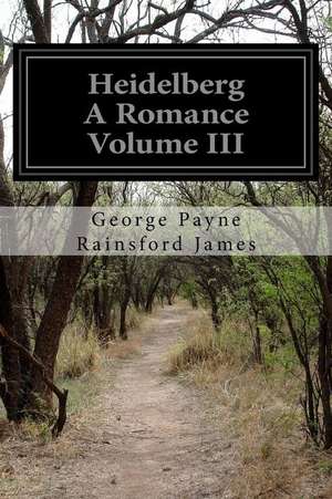 Heidelberg a Romance Volume III de George Payne Rainsford James