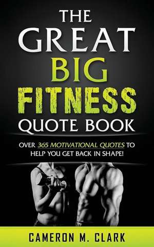 The Great Big Fitness Quote Book de Cameron M. Clark