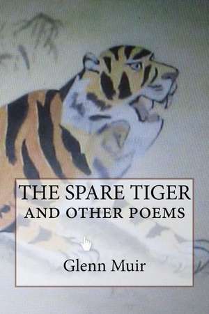 The Spare Tiger and Other Poems de Glenn Muir