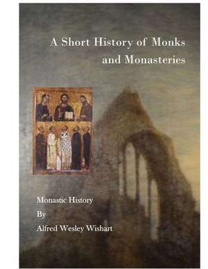 A Short History of Monks and Monasteries de Wishart, Alfred Wesley