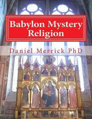 Babylon Mystery Religion de Daniel W. Merrick Phd