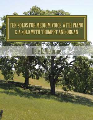 Ten Solos for Medium Voice with Piano de Victorine, Mr Dale E.